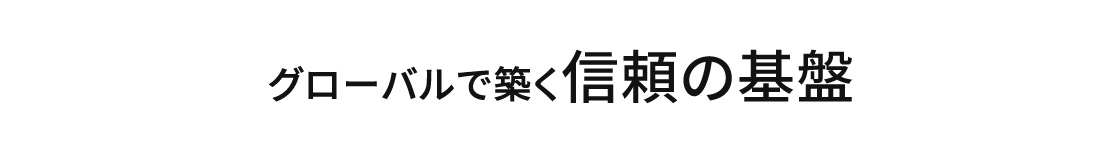 グローバルで築く信頼の基盤