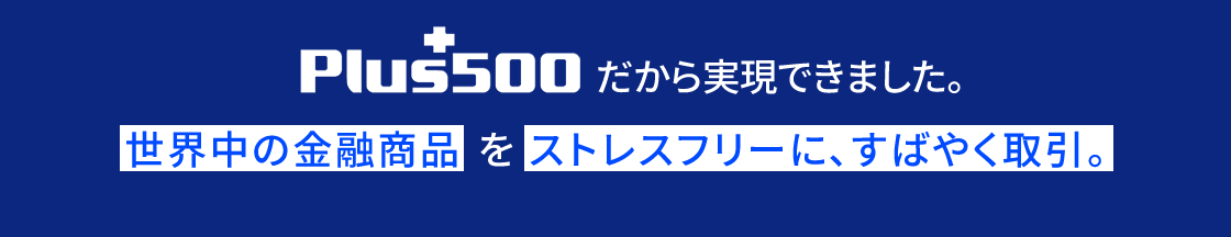Plus500証券だから実現できました。世界中の金融商品をストレスフリーに、すばやく取引。